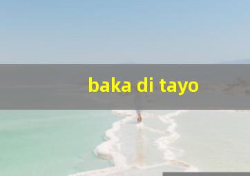 baka di tayo